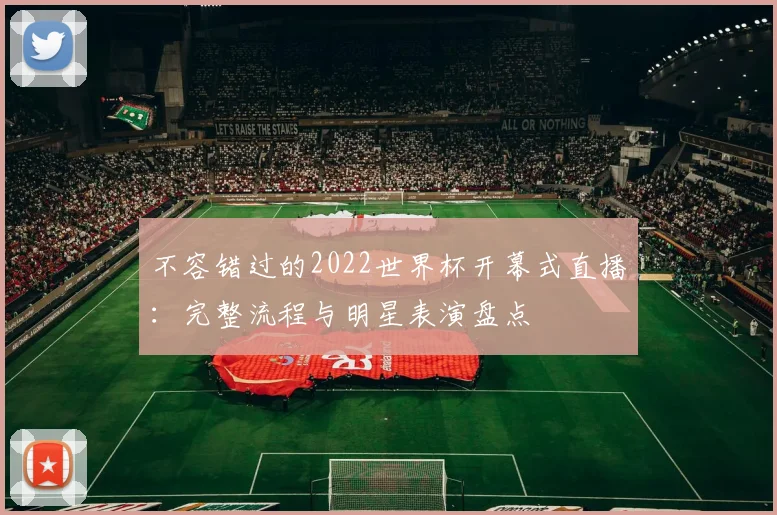 不容错过的2022世界杯开幕式直播：完整流程与明星表演盘点