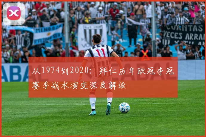 从1974到2020：拜仁历年欧冠夺冠赛季战术演变深度解读