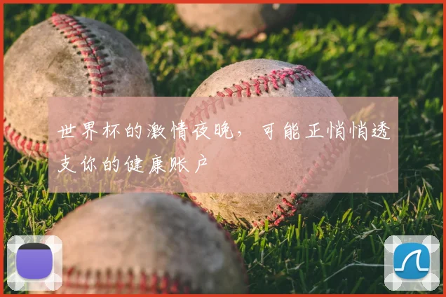 世界杯的激情夜晚，可能正悄悄透支你的健康账户