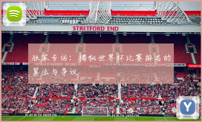 独家专访：揭秘世界杯比赛排名的算法与争议
