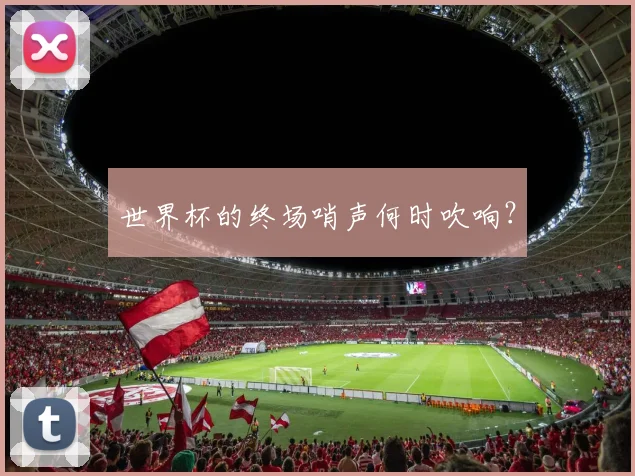 世界杯的终场哨声何时吹响？