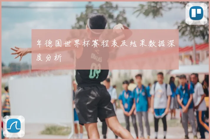 年德国世界杯赛程表及结果数据深度分析