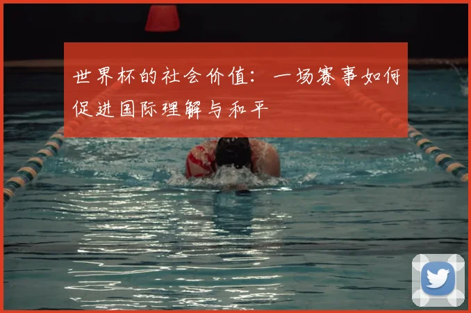 世界杯的社会价值：一场赛事如何促进国际理解与和平
